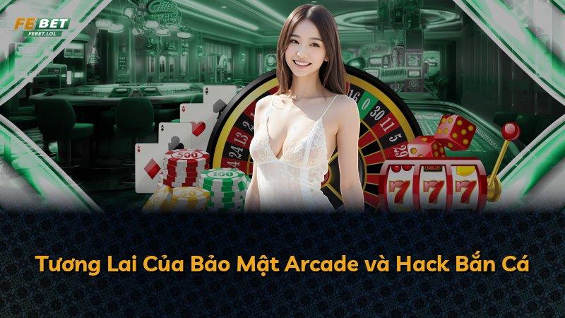 Tương Lai Của Bảo Mật Arcade và Hack Bắn Cá