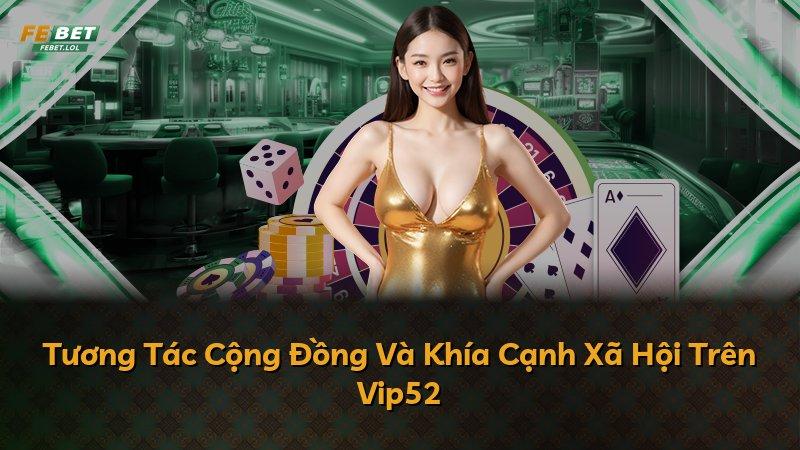 Tương Tác Cộng Đồng Và Khía Cạnh Xã Hội Trên Vip52