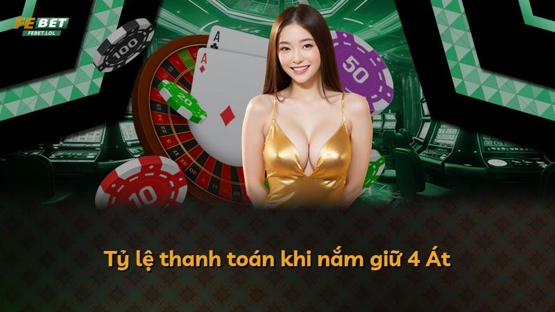 Tỷ lệ thanh toán khi nắm giữ 4 Át