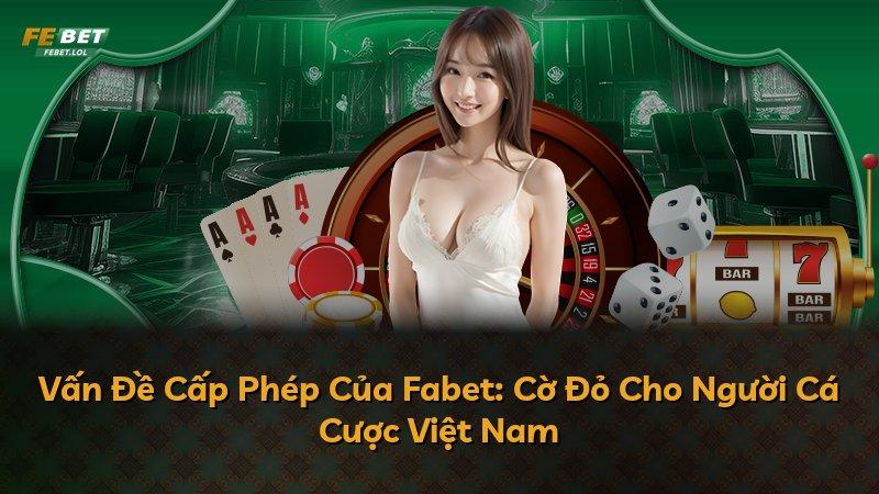 Vấn Đề Cấp Phép Của Fabet: Cờ Đỏ Cho Người Cá Cược Việt Nam