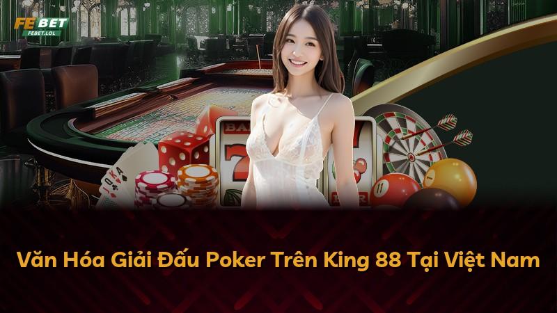 Văn Hóa Giải Đấu Poker Trên King 88 Tại Việt Nam