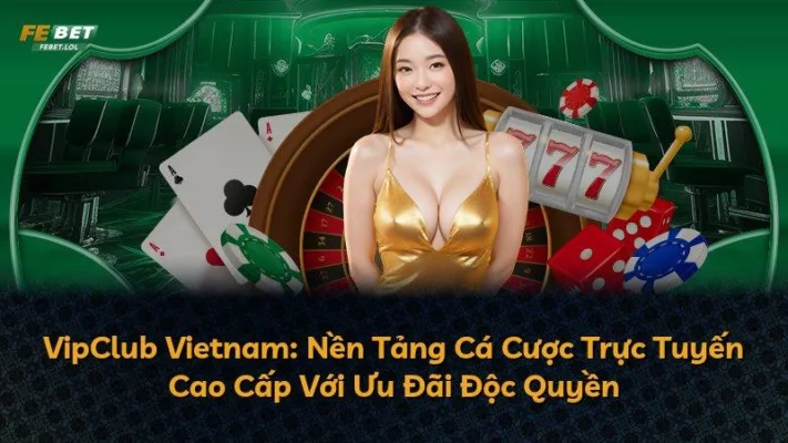 VipClub Vietnam: Nền Tảng Cá Cược Trực Tuyến Cao Cấp Với Ưu Đãi Độc Quyền