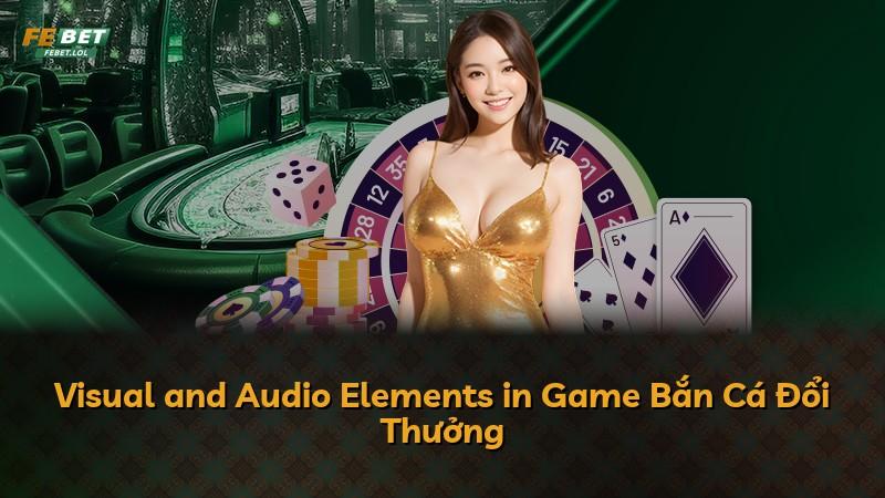 Visual and Audio Elements in Game Bắn Cá Đổi Thưởng