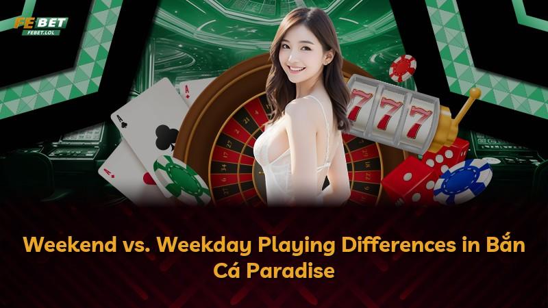 Weekend vs. Weekday Playing Differences in Bắn Cá Paradise