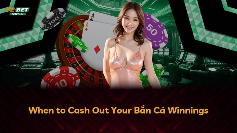 When to Cash Out Your Bắn Cá Winnings