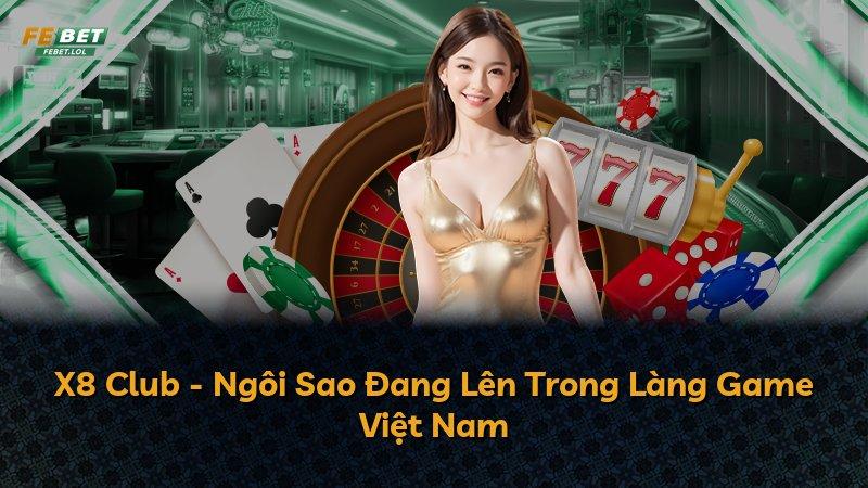 X8 Club - Ngôi Sao Đang Lên Trong Làng Game Việt Nam
