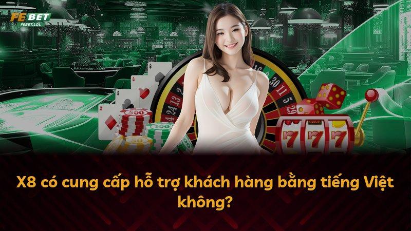 X8 có cung cấp hỗ trợ khách hàng bằng tiếng Việt không?