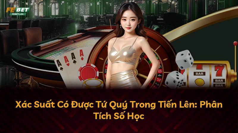 Xác Suất Có Được Tứ Quý Trong Tiến Lên: Phân Tích Số Học