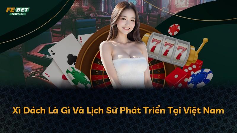 Xì Dách Là Gì Và Lịch Sử Phát Triển Tại Việt Nam