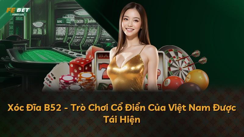 Xóc Đĩa B52 - Trò Chơi Cổ Điển Của Việt Nam Được Tái Hiện