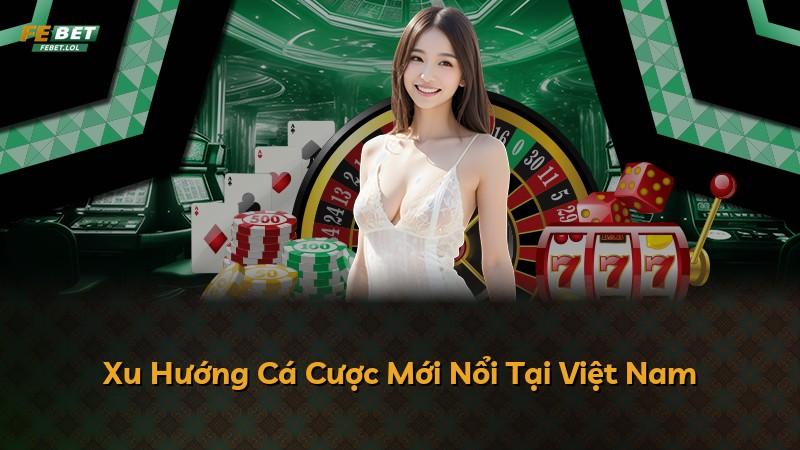 Xu Hướng Cá Cược Mới Nổi Tại Việt Nam
