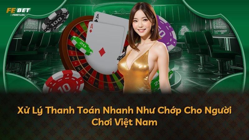Xử Lý Thanh Toán Nhanh Như Chớp Cho Người Chơi Việt Nam