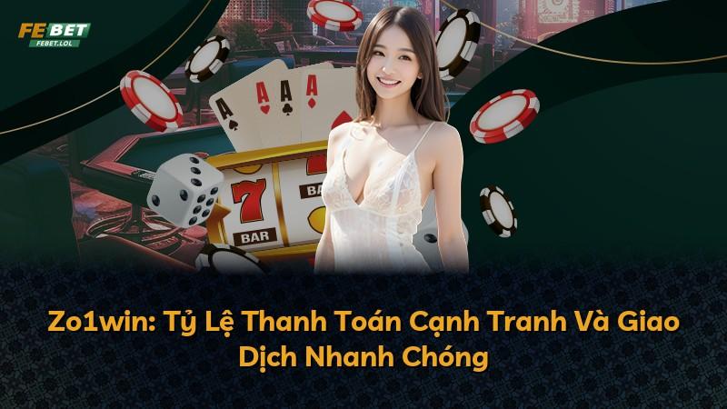 Zo1win: Tỷ Lệ Thanh Toán Cạnh Tranh Và Giao Dịch Nhanh Chóng