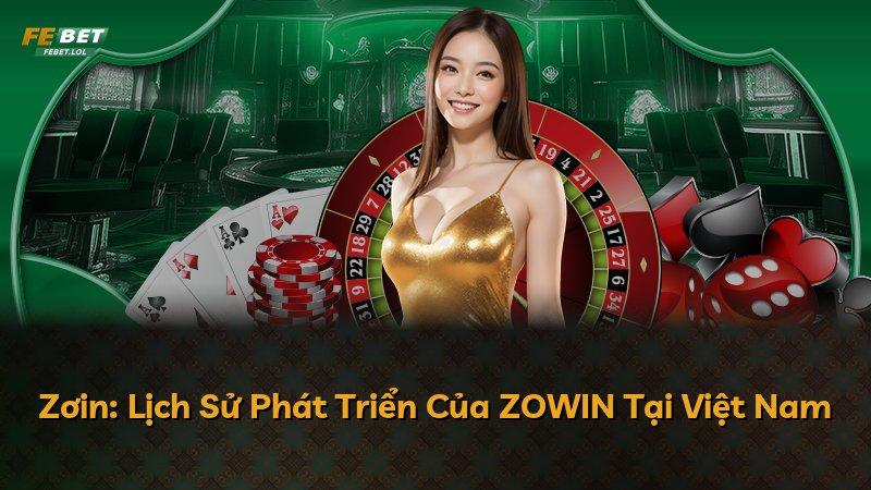 Zơin: Lịch Sử Phát Triển Của ZOWIN Tại Việt Nam