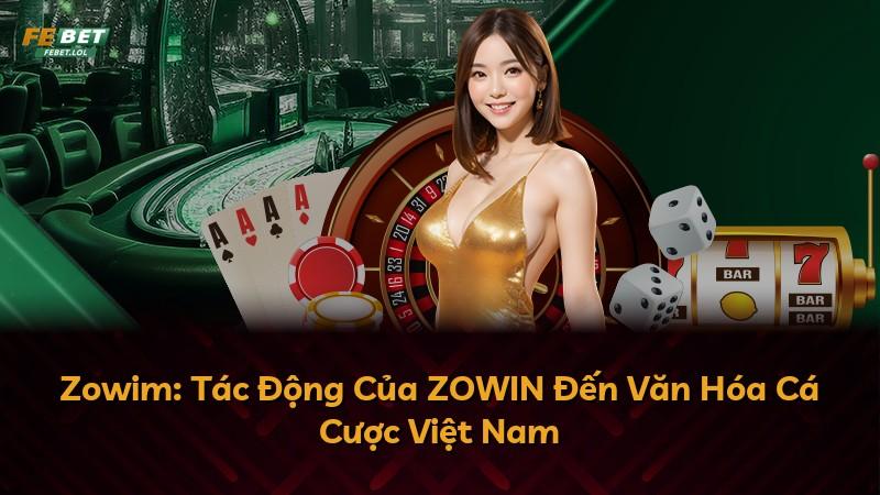 Zowim: Tác Động Của ZOWIN Đến Văn Hóa Cá Cược Việt Nam