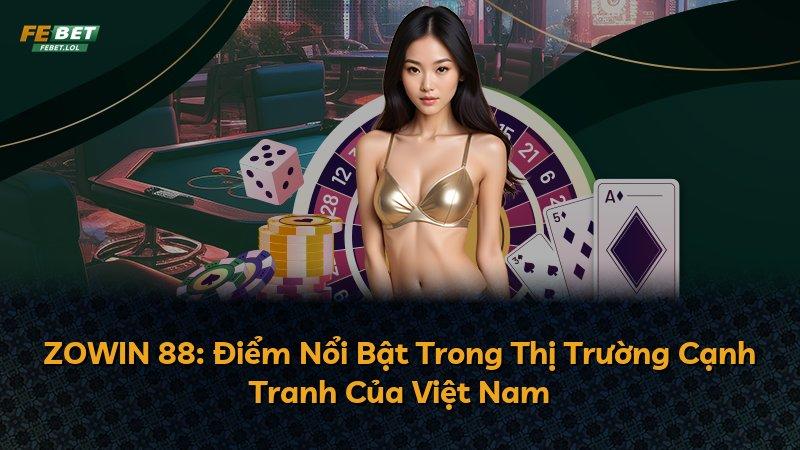 ZOWIN 88: Điểm Nổi Bật Trong Thị Trường Cạnh Tranh Của Việt Nam