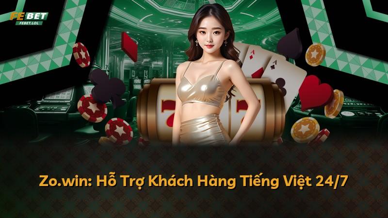 Zo.win: Hỗ Trợ Khách Hàng Tiếng Việt 24/7